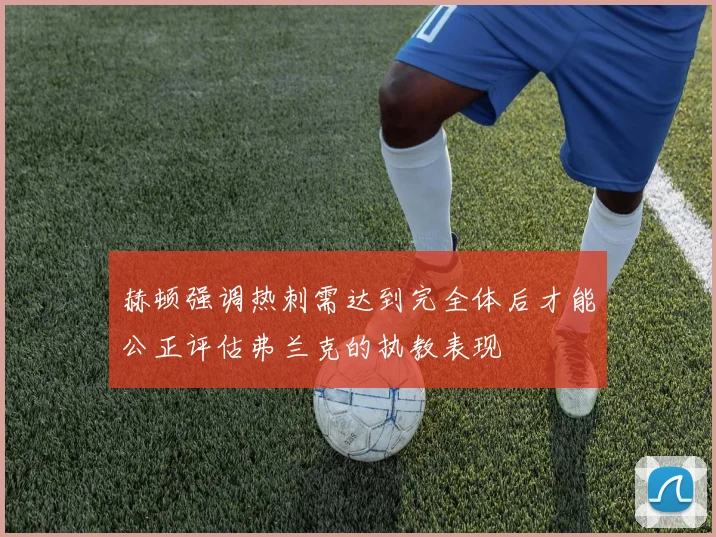 赫顿强调热刺需达到完全体后才能公正评估弗兰克的执教表现