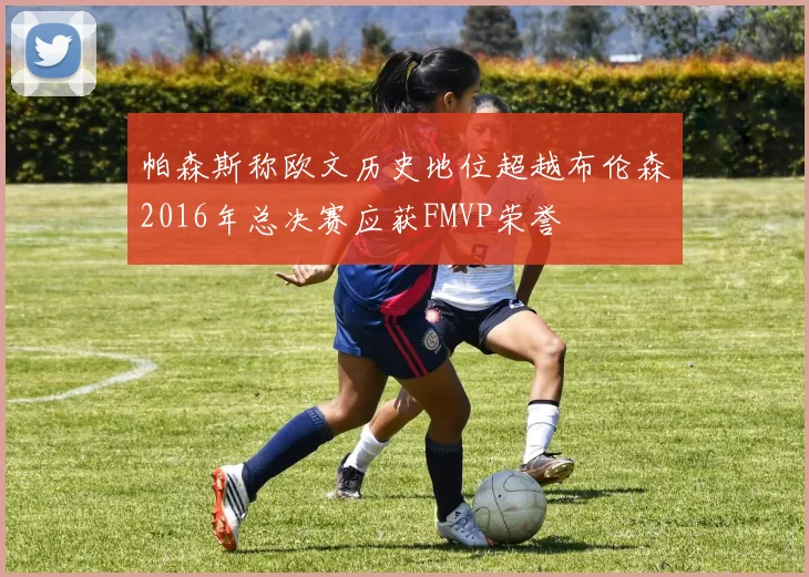 帕森斯称欧文历史地位超越布伦森2016年总决赛应获FMVP荣誉